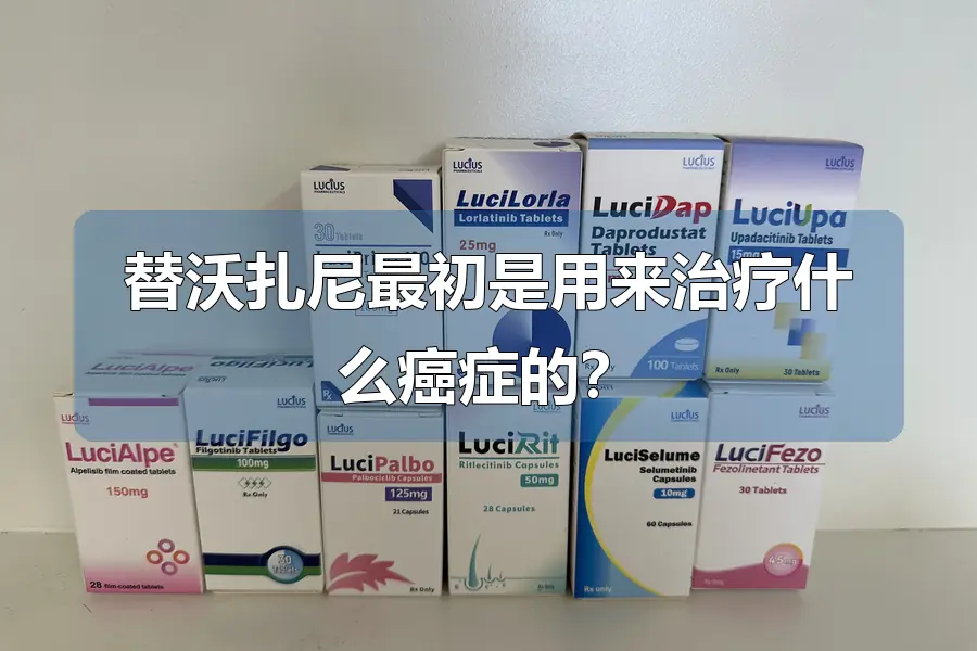 替沃扎尼最初是用来治疗什么癌症的？