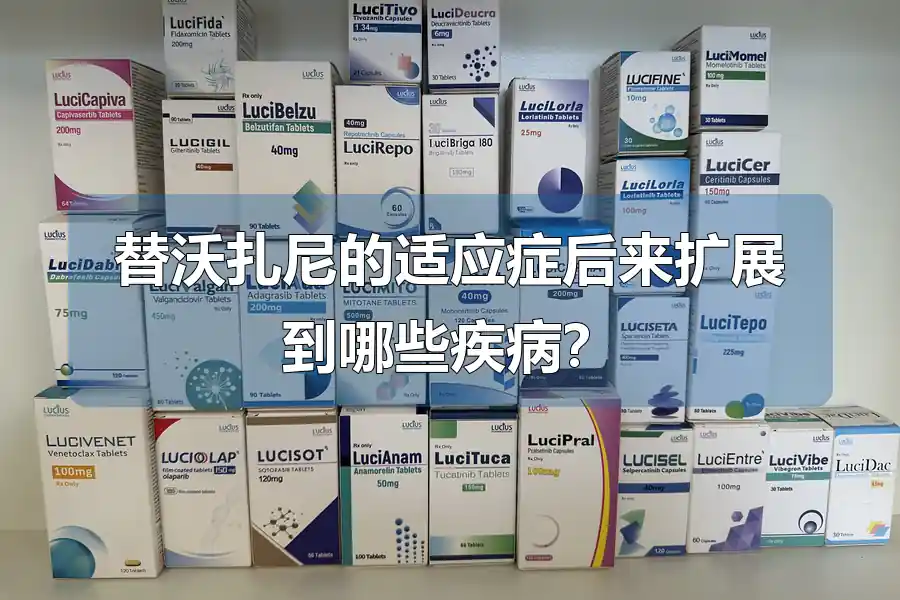 替沃扎尼的适应症后来扩展到哪些疾病？